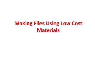 Making Files Using Low Cost Materials 