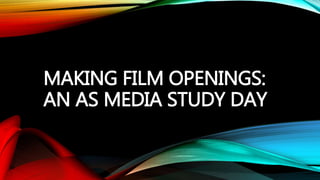 MAKING FILM OPENINGS:
AN AS MEDIA STUDY DAY
 