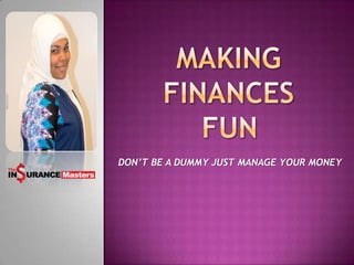 DON’T BE A DUMMY JUST MANAGE YOUR MONEY
 