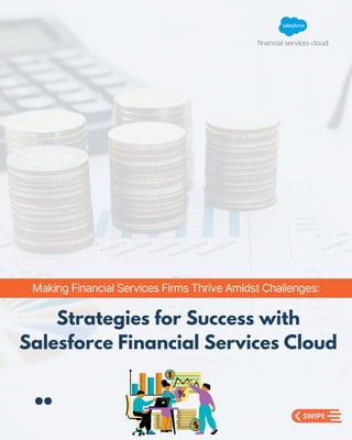 Making Financial Services Firms Thrive Amidst Challenges:
Strategies for Success with
Salesforce Financial Services Cloud
 