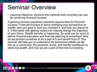 Seminar Overview
• Learning Objective: Examine the methods that minorities can use
for achieving financial success
A growi...