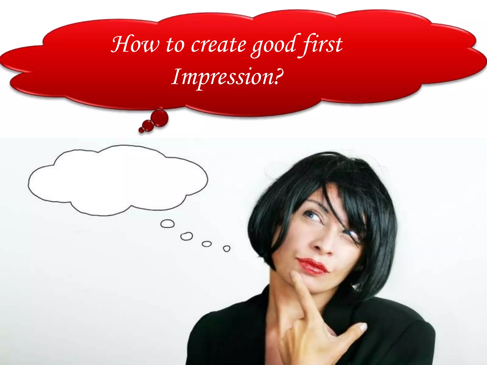 How to create good first
     Impression?
 