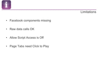 LimitationsFacebook components missingRaw data calls OKAllow Script Access is OffPage Tabs need Click to Play