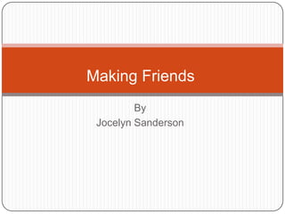 Making Friends
By
Jocelyn Sanderson

 