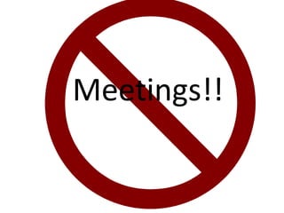 Meetings!!
 