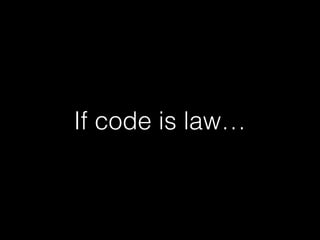 If code is law…
 