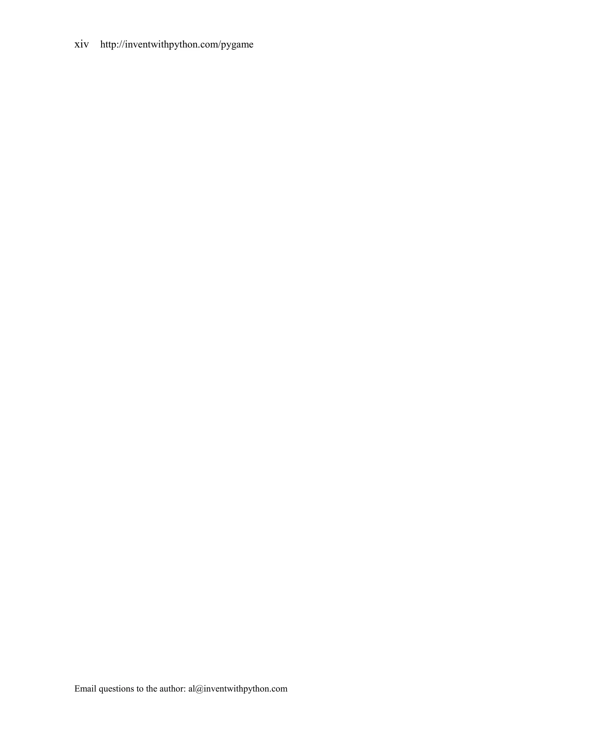 xiv http://inventwithpython.com/pygame




Email questions to the author: al@inventwithpython.com
 