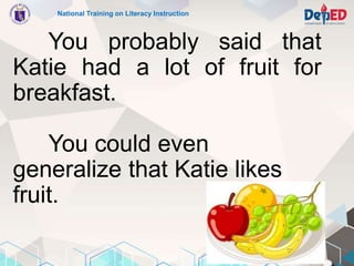 National Training on Literacy Instruction
You probably said that
Katie had a lot of fruit for
breakfast.
You could even
ge...