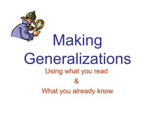 Making
Generalizations
   Using what you read
           &
  What you already know
 