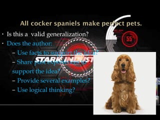 • Is this a valid generalization?
• Does the author:
– Use facts to support the idea?
– Share past experiences to
support the idea?
– Provide several examples?
– Use logical thinking?
 