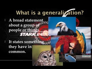  A broad statement
about a group of
people or things.
 It states something
they have in
common.
 
