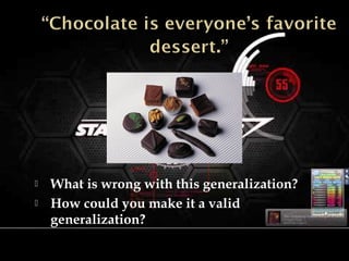  What is wrong with this generalization?
 How could you make it a valid
generalization?
 