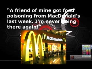“A friend of mine got food
poisoning from MacDonald's
last week. I'm never going
there again!”
 