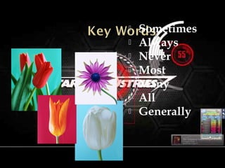  Sometimes
 Always
 Never
 Most
 Many
 All
 Generally
 