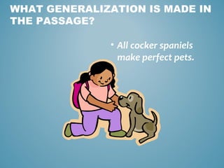 WHAT GENERALIZATION IS MADE IN
THE PASSAGE?
• All cocker spaniels
make perfect pets.

 