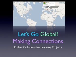 Let’s Go Global!
Making Connections
Online Collaborative Learning Projects