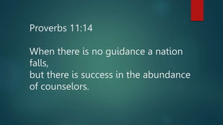 Proverbs 11:14
When there is no guidance a nation
falls,
but there is success in the abundance
of counselors.
 