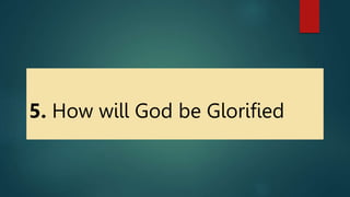 5. How will God be Glorified
 