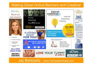 Making Great Online Banners and Creative!




   Jay Berkowitz   www.TenGoldenRules.com
 