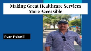 Making Great Healthcare Services
More Accessible
Ryan Polselli
 