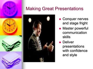 Making Great Presentations

                  Conquer nerves
                   and stage fright
                  Master powerful
                   communication
                   skills
                  Deliver
                   presentations
                   with confidence
                   and style
 