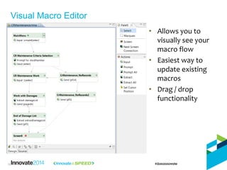 Visual Macro Editor 
15 
•Allows you to visually see your macro flow 
•Easiest way to update existing macros 
•Drag / drop...