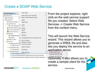 Create a SOAP Web Service 
26 
From the project explorer, right click on the web service support file you created. Select ...