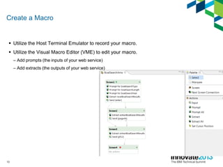 Create a Macro
 Utilize the Host Terminal Emulator to record your macro.
 Utilize the Visual Macro Editor (VME) to edit ...