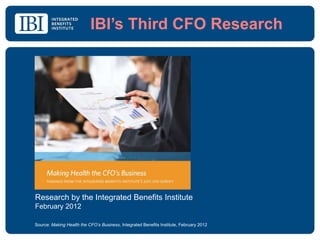 IBI’s Third CFO Research




Research by the Integrated Benefits Institute
February 2012

Source: Making Health the CFO’s Business, Integrated Benefits Institute, February 2012
 