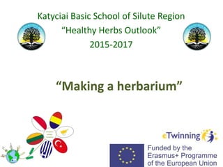 “Making a herbarium”
Katyciai Basic School of Silute Region
“Healthy Herbs Outlook”
2015-2017
 