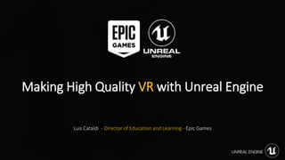 Luis Cataldi - Director of Education and Learning - Epic Games
Making High Quality VR with Unreal Engine
 
