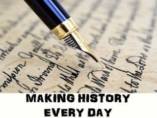 MAKING HISTORY EVERY DAY