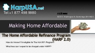 Tel:+1 877 498 9980
8223 Е. Washington St. Bainbridge OH 44023

Making Home Affordable
The Home Affordable Refinance Program
(HARP 2.0)
How do I know if I’m eligible for The H.A.R.P. Program?

What fees can I expect to be charged under HARP?

 