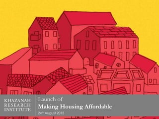 Launch of
Making Housing Affordable
24th August 2015 1
 