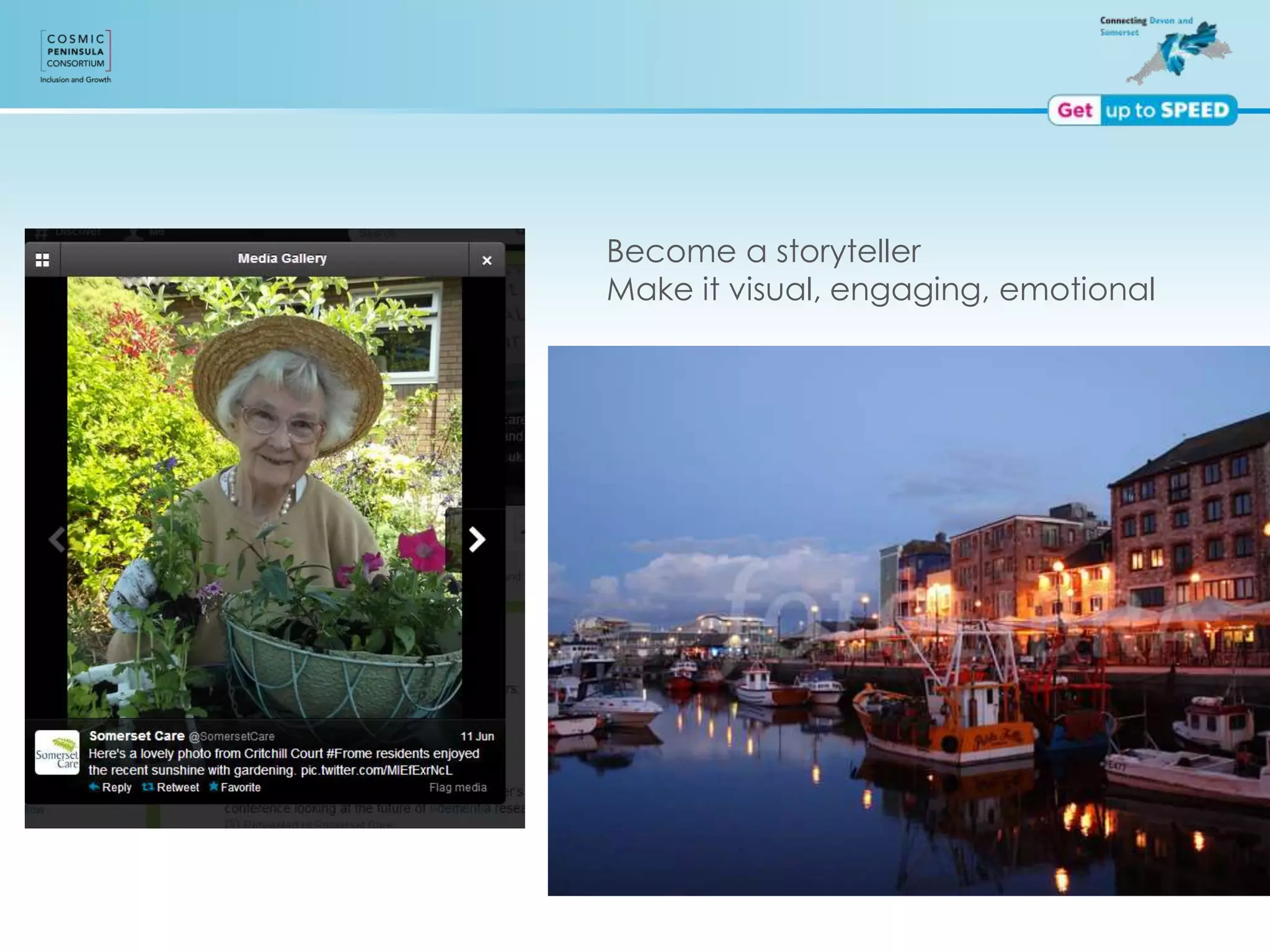 Become a storyteller
Make it visual, engaging, emotional
 