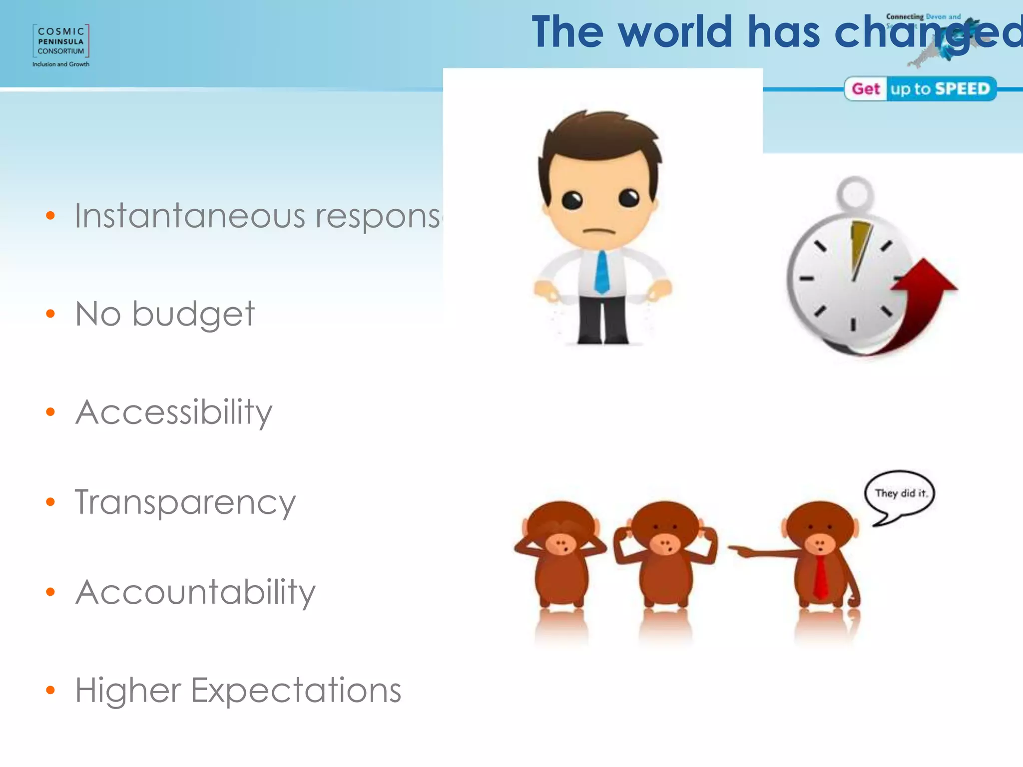 The world has changed
• Instantaneous response
• No budget
• Accessibility
• Transparency
• Accountability
• Higher Expectations
 
