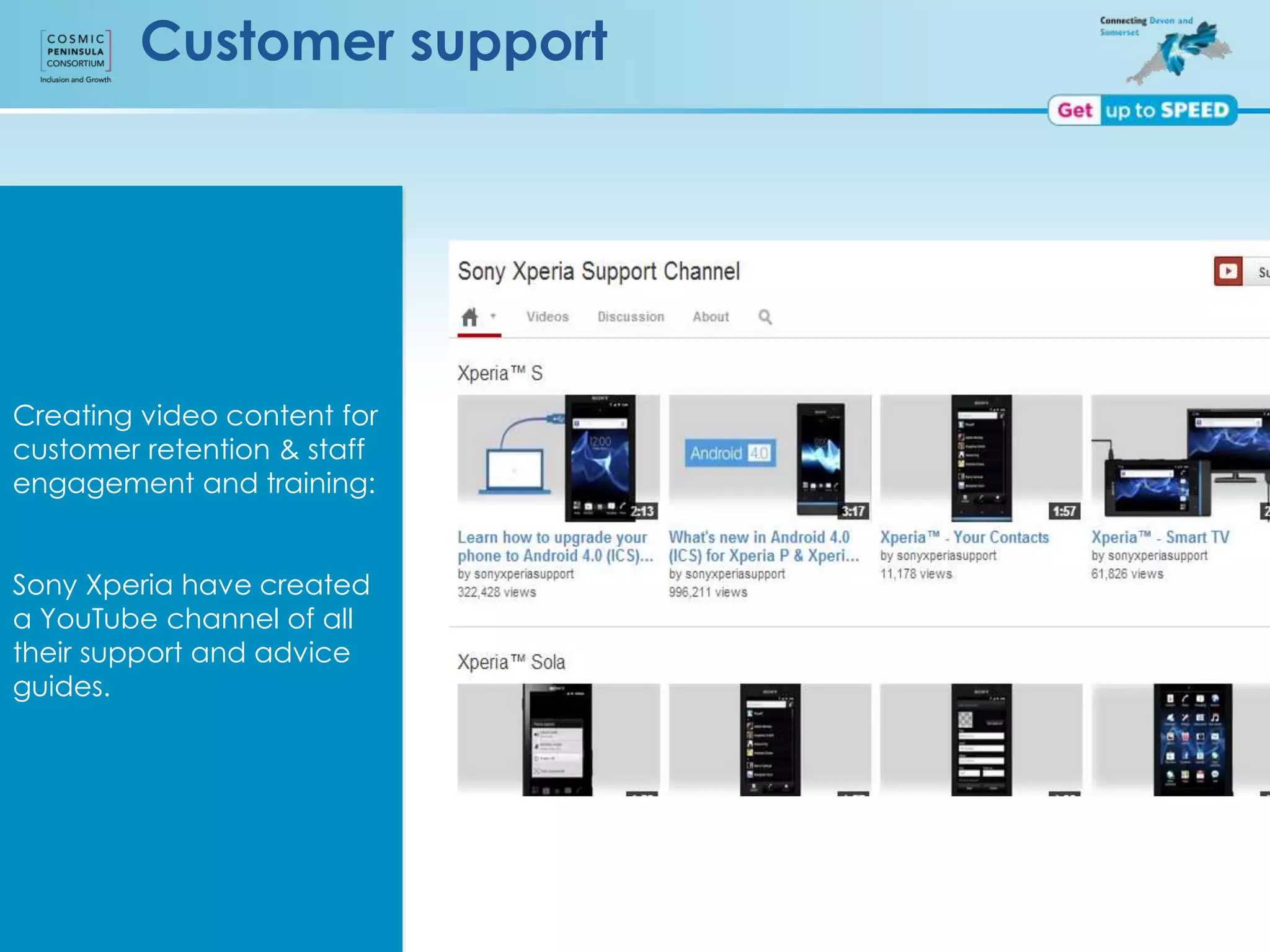 Customer support
Creating video content for
customer retention & staff
engagement and training:
Sony Xperia have created
a YouTube channel of all
their support and advice
guides.
 