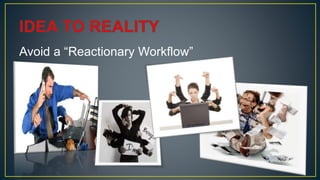 Avoid a “Reactionary Workflow”
 