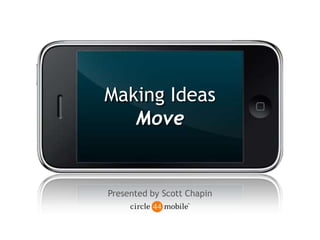 Making IdeasMove Presented by Scott Chapin 