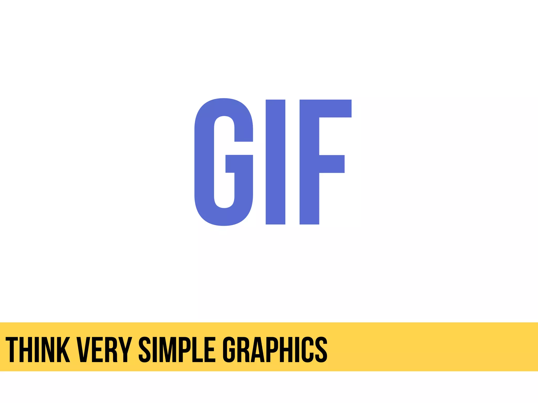 Think very simple graphics
 
