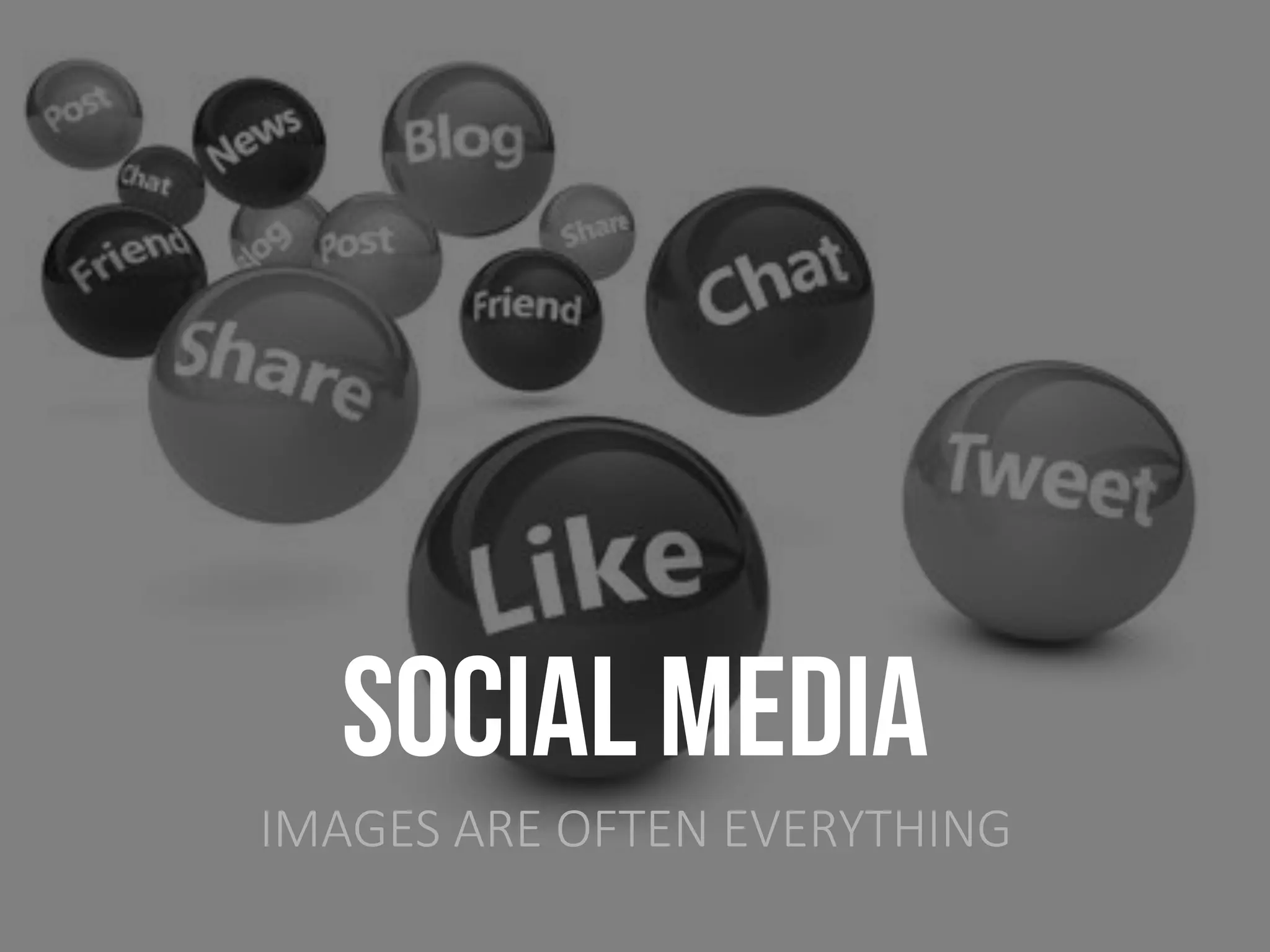 SOCIAL MEDIA
IMAGES ARE OFTEN EVERYTHING
 