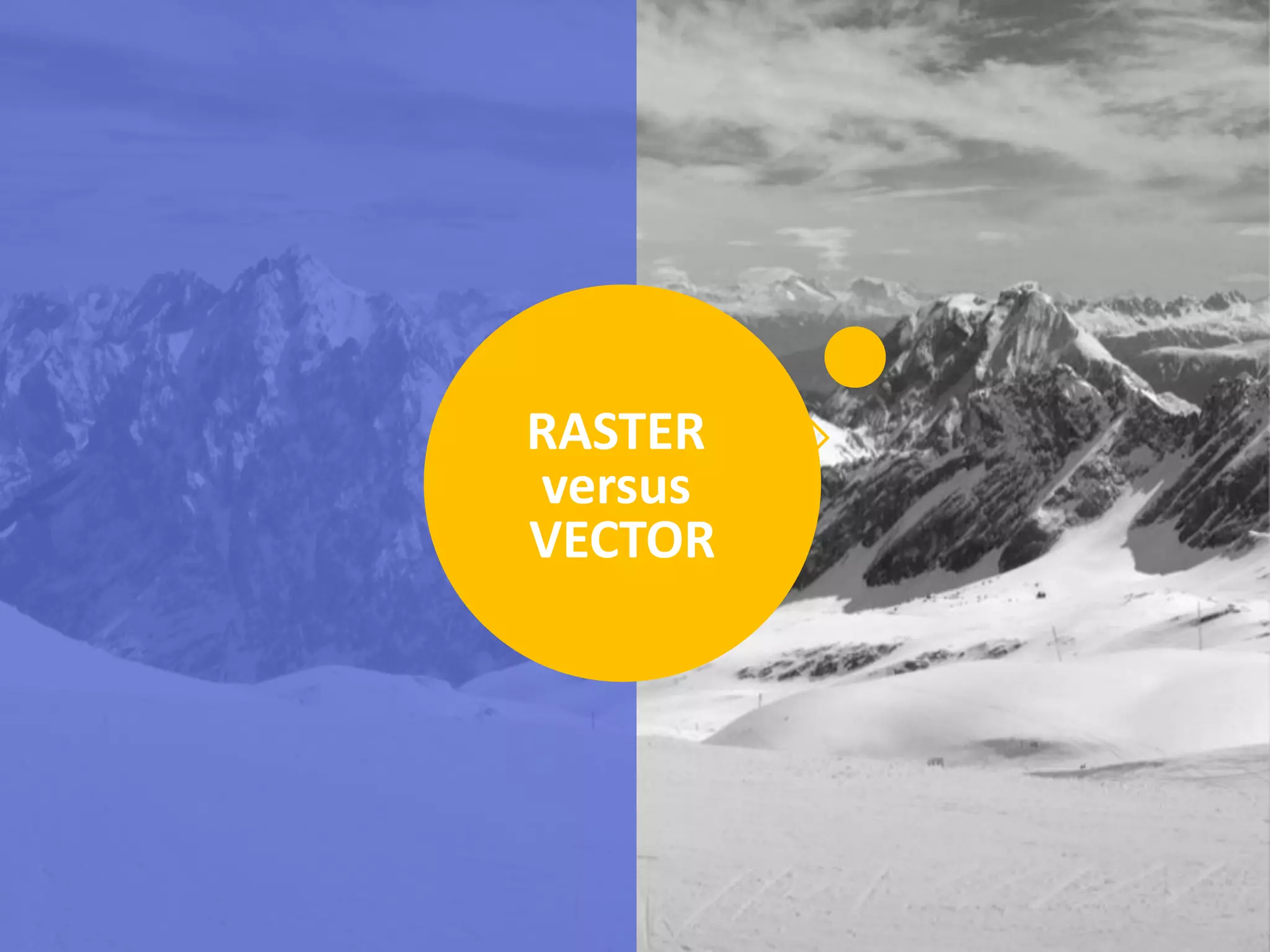 RASTER
versus
VECTOR
 