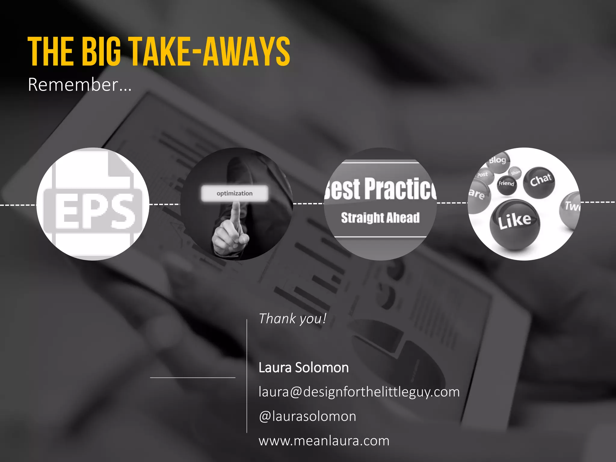 Remember…
The Big take-aways
Thank you!
Laura Solomon
laura@designforthelittleguy.com
@laurasolomon
www.meanlaura.com
 