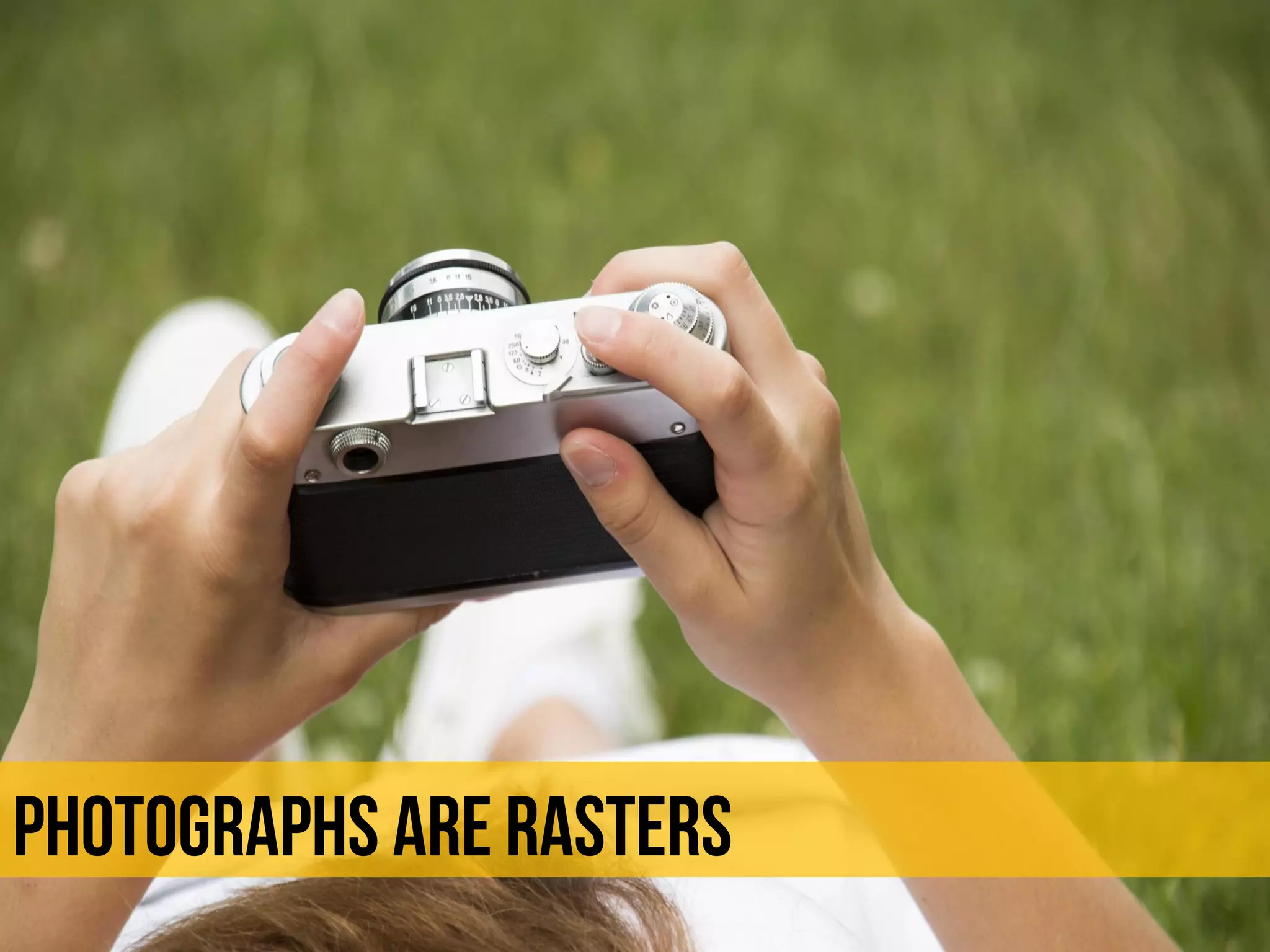 Photographs are rasters
 