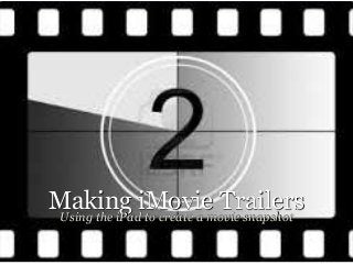 Making iMovie Trailers
Using the iPad to create a movie snapshot
 