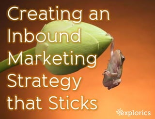 Creating an
Inbound
Marketing
Strategy 
that Sticks
 
