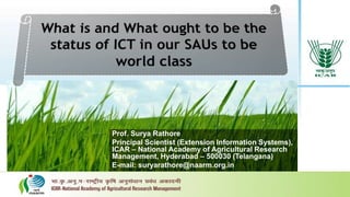 Prof. Surya Rathore
Principal Scientist (Extension Information Systems),
ICAR – National Academy of Agricultural Research
Management, Hyderabad – 500030 (Telangana)
E-mail: suryarathore@naarm.org.in
 