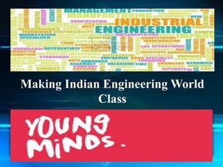 Making Indian Engineering World
Class
 
