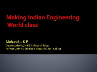 Mohandas K P 
Dean Academic, M E S College of Engg 
Former Dean PG Studies & Research, N I T Calicut  