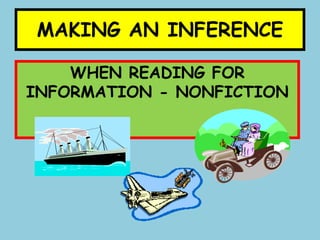 MAKING AN INFERENCE
WHEN READING FOR
INFORMATION - NONFICTION
 